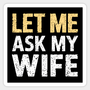 Let Me Ask My Wife Magnet